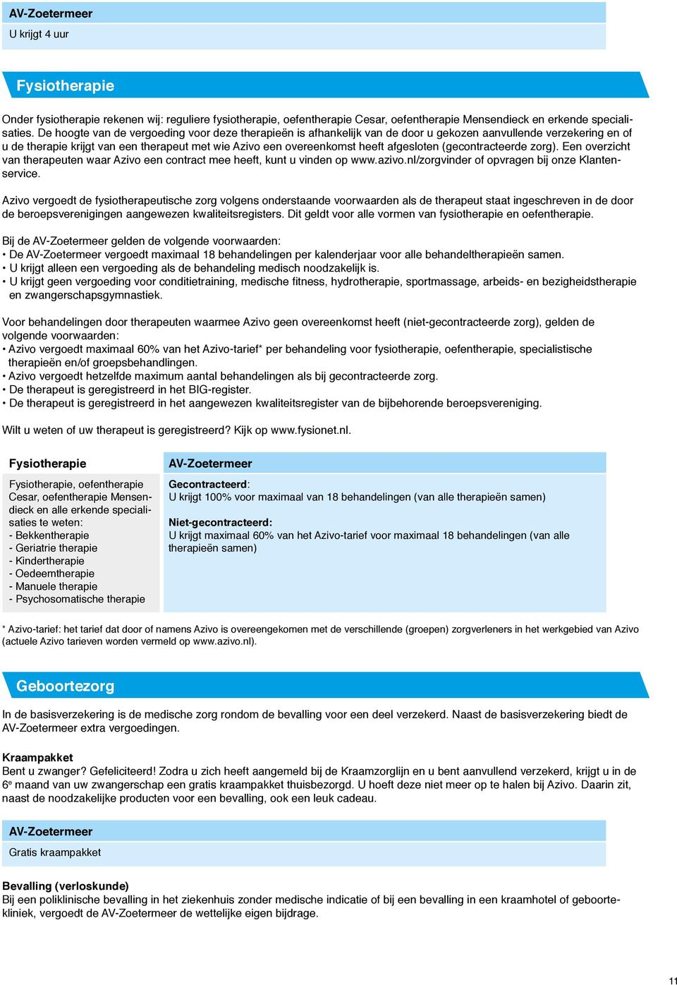 afgesloten (gecontracteerde zorg). Een overzicht van therapeuten waar Azivo een contract mee heeft, kunt u vinden op www.azivo.nl/zorgvinder of opvragen bij onze Klantenservice.