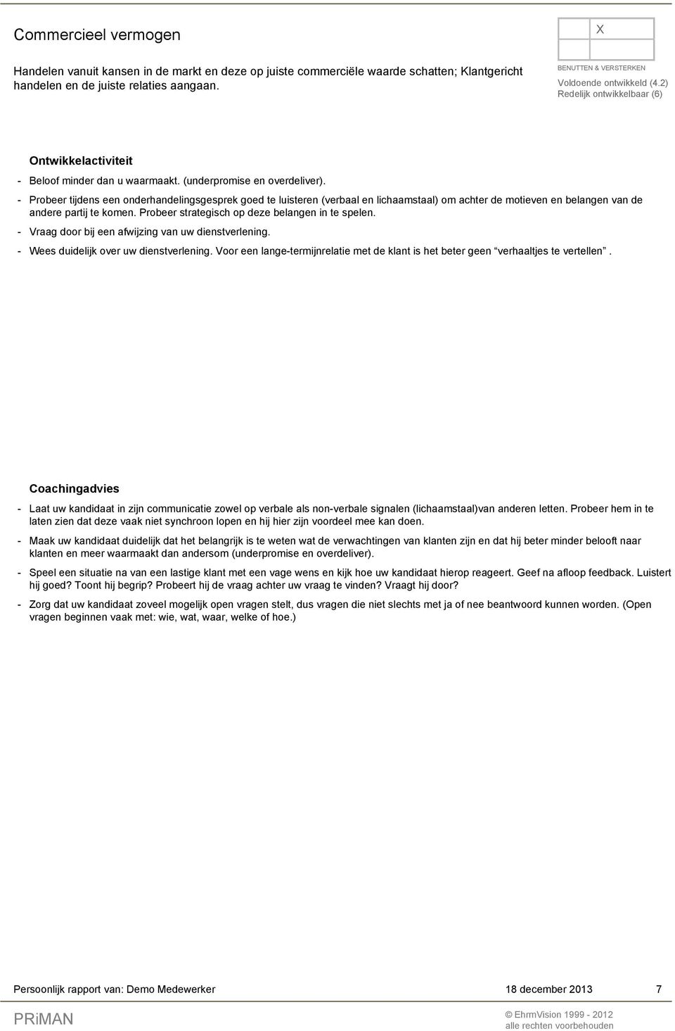 - Probeer tijdens een onderhandelingsgesprek goed te luisteren (verbaal en lichaamstaal) om achter de motieven en belangen van de andere partij te komen.