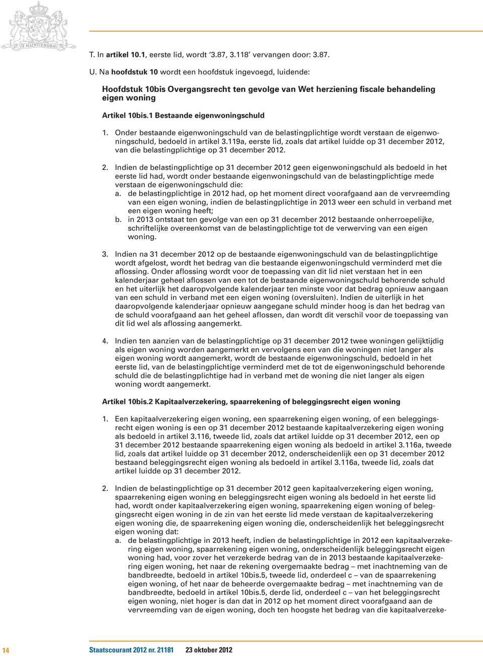 Onder bestaande eigenwoningschuld van de belastingplichtige wordt verstaan de eigenwoningschuld, bedoeld in artikel 3.