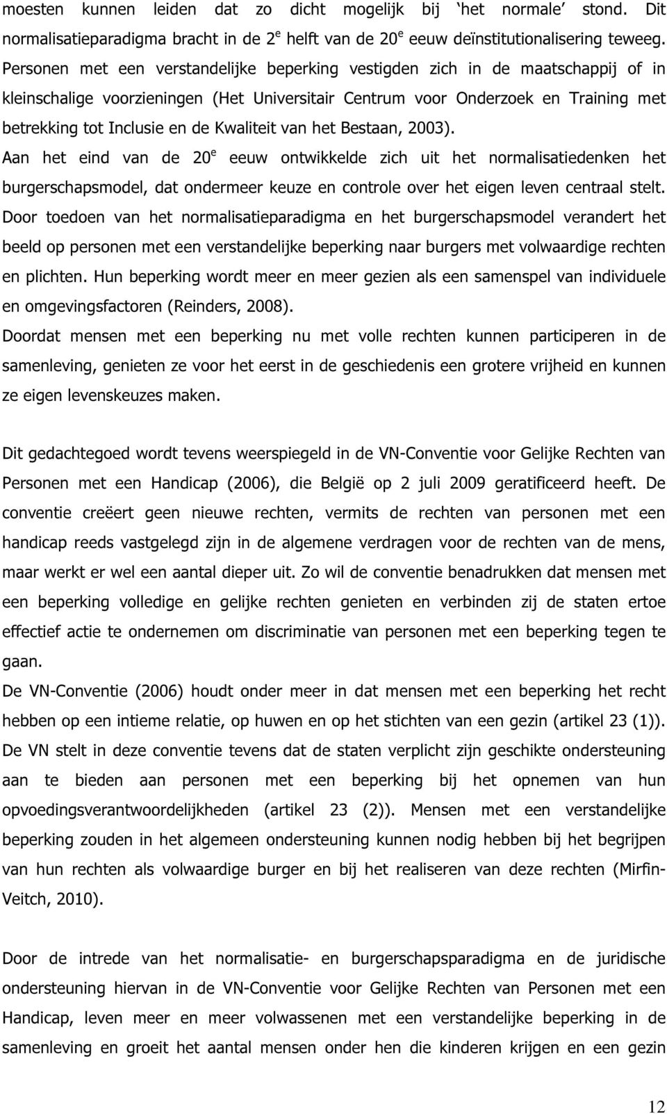 Kwaliteit van het Bestaan, 2003). Aan het eind van de 20 e eeuw ontwikkelde zich uit het normalisatiedenken het burgerschapsmodel, dat ondermeer keuze en controle over het eigen leven centraal stelt.