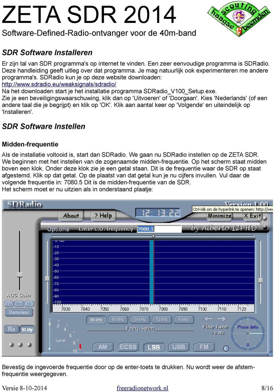 eu/weaksignals/sdradio/ Na het downloaden start je het installatie programma SDRadio_V00_Setup.exe. Zie je een beveiligingswaarschuwing, klik dan op 'Uitvoeren' of 'Doorgaan'.