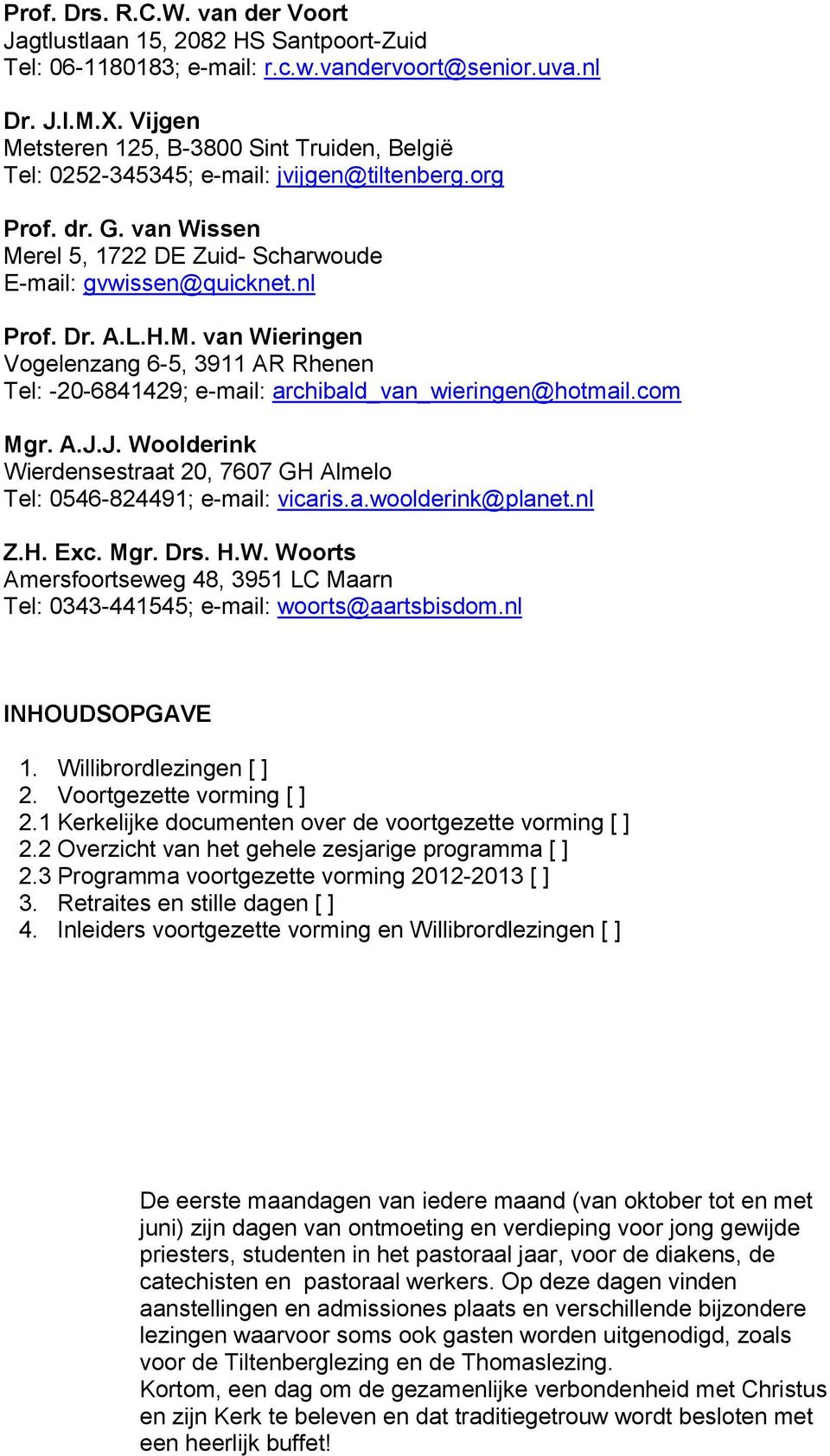 H.M. van Wieringen Vogelenzang 6-5, 3911 AR Rhenen Tel: -20-6841429; e-mail: archibald_van_wieringen@hotmail.com Mgr. A.J.