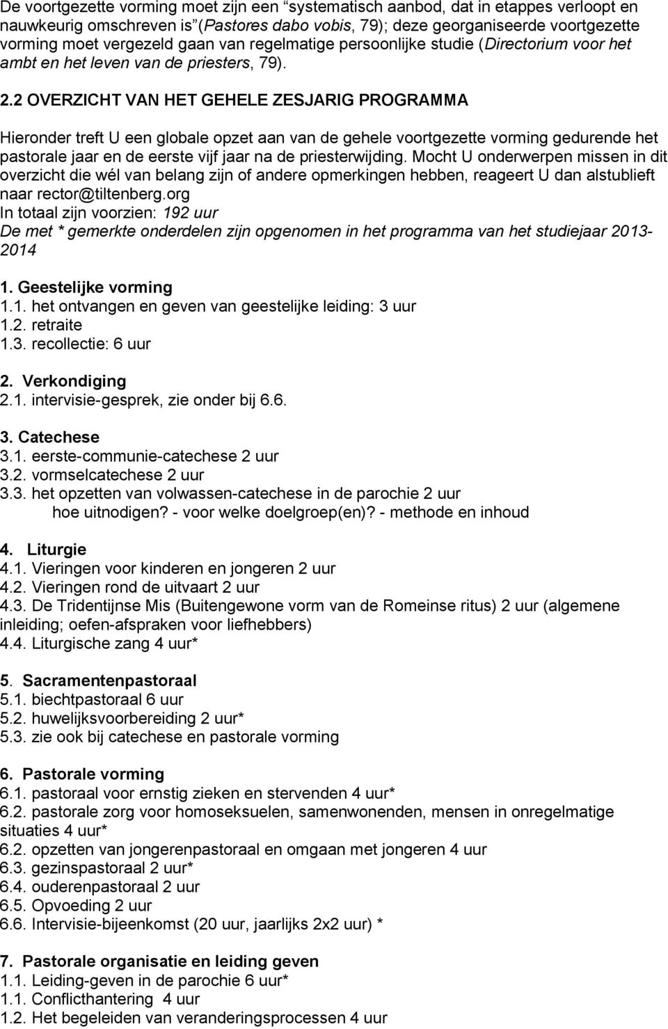 2 OVERZICHT VAN HET GEHELE ZESJARIG PROGRAMMA Hieronder treft U een globale opzet aan van de gehele voortgezette vorming gedurende het pastorale jaar en de eerste vijf jaar na de priesterwijding.