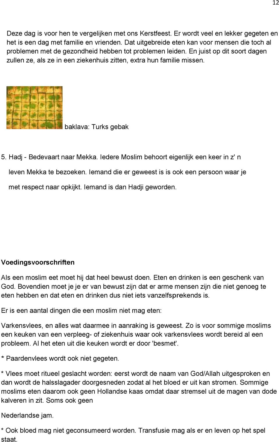 En juist op dit soort dagen zullen ze, als ze in een ziekenhuis zitten, extra hun familie missen. baklava: Turks gebak 5. Hadj - Bedevaart naar Mekka.