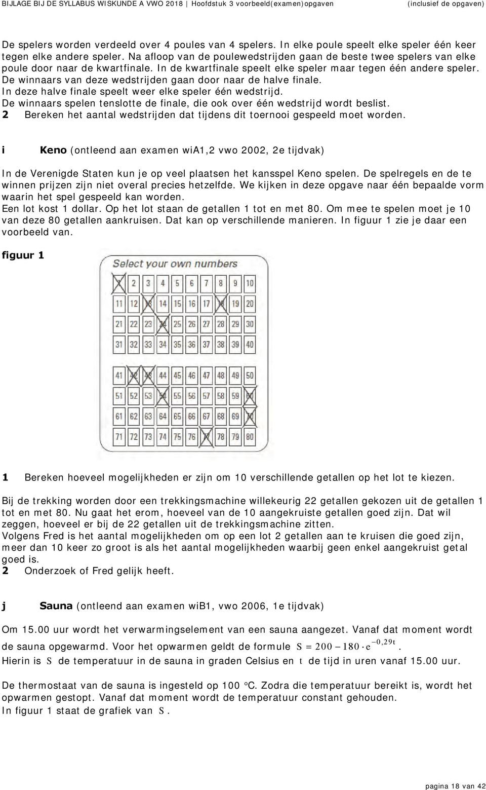 In de kwartfinale speelt elke speler maar tegen één andere speler. De winnaars van deze wedstrijden gaan door naar de halve finale. In deze halve finale speelt weer elke speler één wedstrijd.