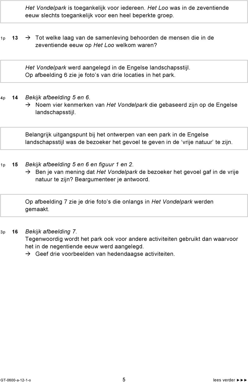 Op afbeelding 6 zie je foto s van drie locaties in het park. 4p 14 Bekijk afbeelding 5 en 6. Noem vier kenmerken van Het Vondelpark die gebaseerd zijn op de Engelse landschapsstijl.