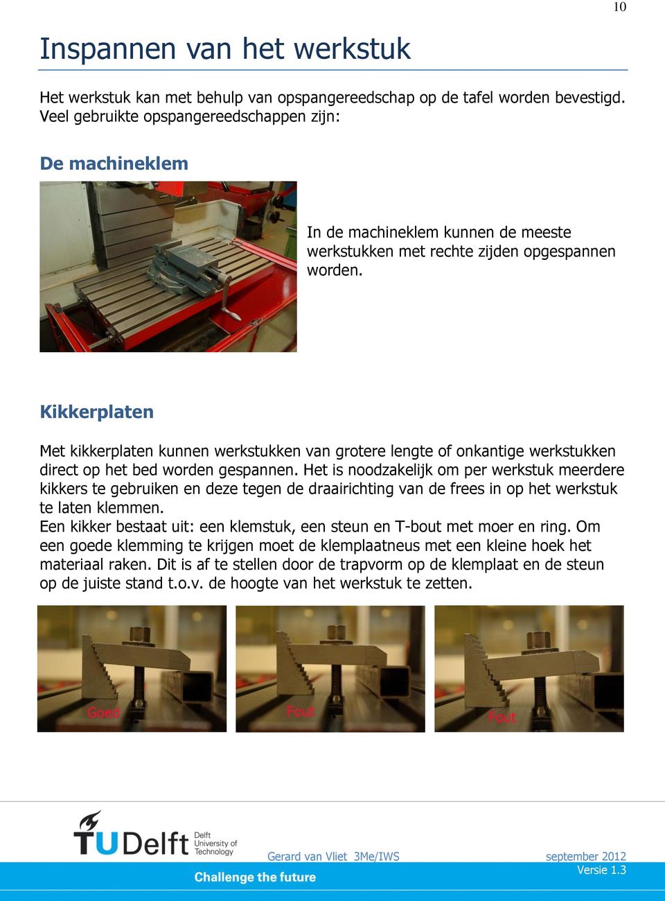 Kikkerplaten Met kikkerplaten kunnen werkstukken van grotere lengte of onkantige werkstukken direct op het bed worden gespannen.