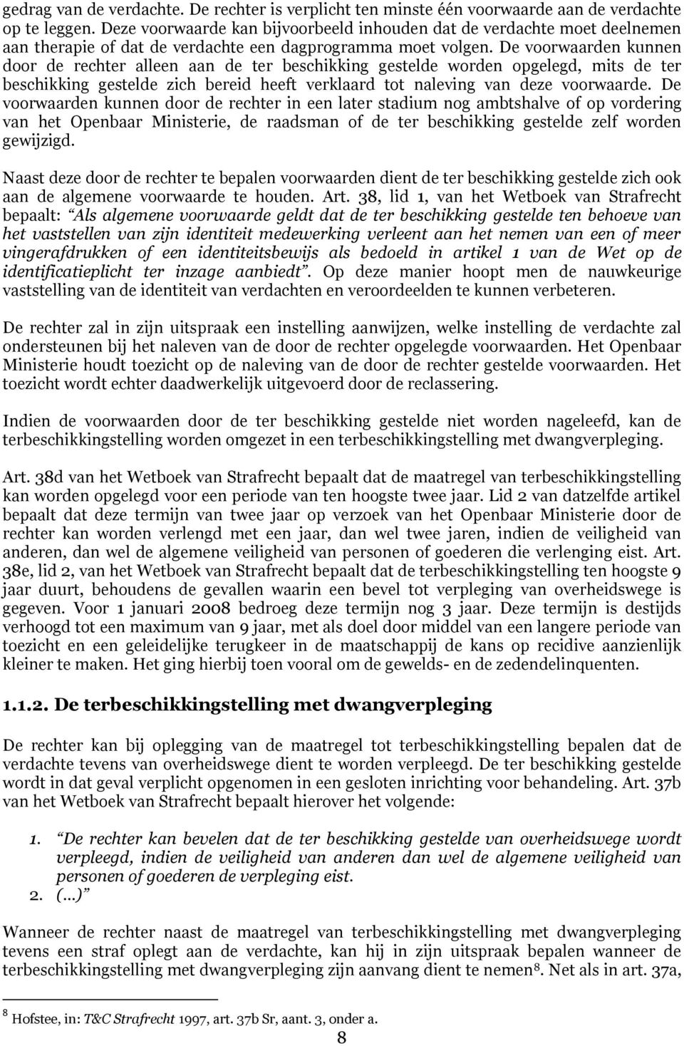 De voorwaarden kunnen door de rechter alleen aan de ter beschikking gestelde worden opgelegd, mits de ter beschikking gestelde zich bereid heeft verklaard tot naleving van deze voorwaarde.