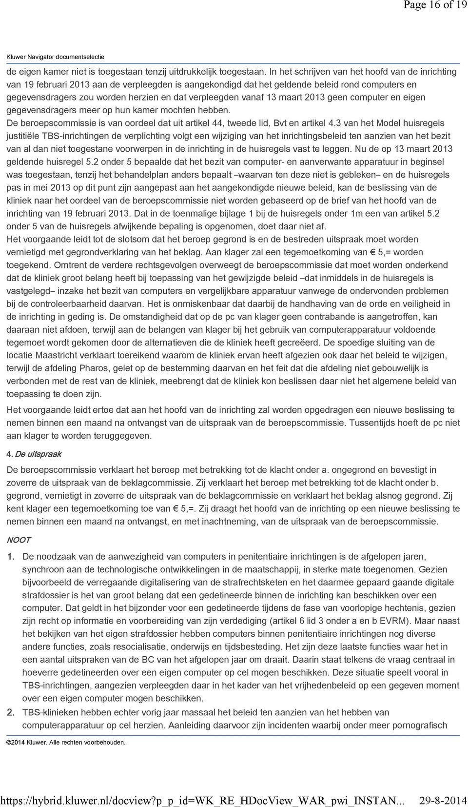 verpleegden vanaf 13 maart 2013 geen computer en eigen gegevensdragers meer op hun kamer mochten hebben. De beroepscommissie is van oordeel dat uit artikel 44, tweede lid, Bvt en artikel 4.