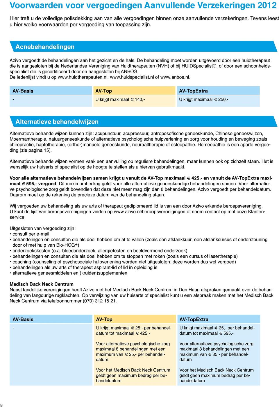 De behandeling moet worden uitgevoerd door een huidtherapeut die is aangesloten bij de Nederlandse Vereniging van Huidtherapeuten (NVH) of bij HUIDSpecialist, of door een schoonheidsspecialist die is