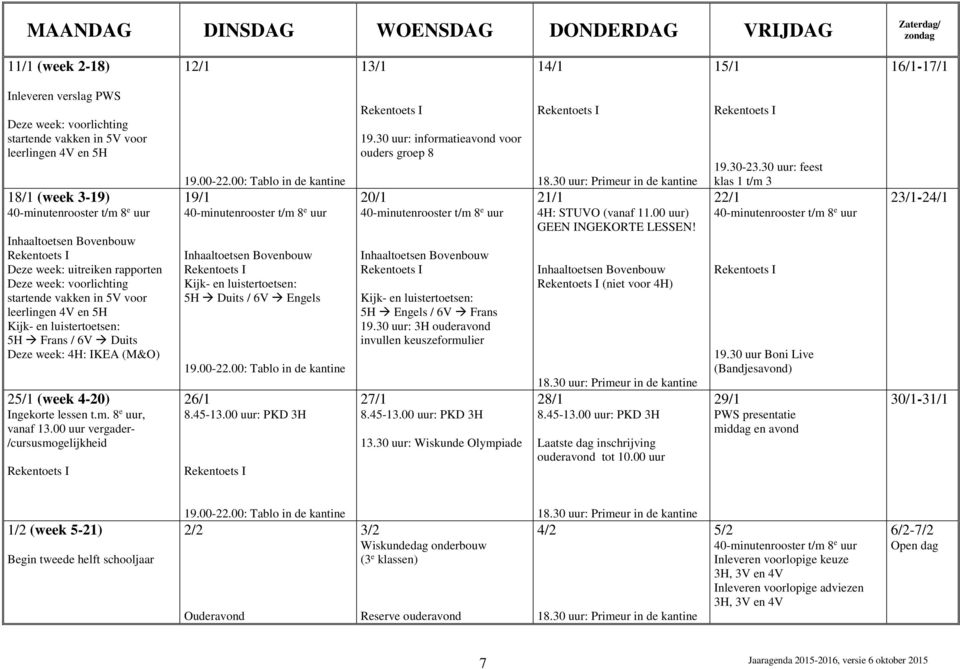 26/1 8.45-13.00 uur: PKD 3H 19.30 uur: informatieavond voor ouders groep 8 20/1 Kijk- en luistertoetsen: 5H Engels / 6V Frans 19.30 uur: 3H ouderavond invullen keuszeformulier 27/1 8.45-13.00 uur: PKD 3H 13.