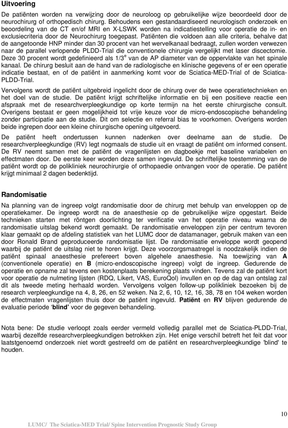 Patiënten die voldoen aan alle criteria, behalve dat de aangetoonde HNP minder dan 30 procent van het wervelkanaal bedraagt, zullen worden verwezen naar de parallel verlopende PLDD-Trial die