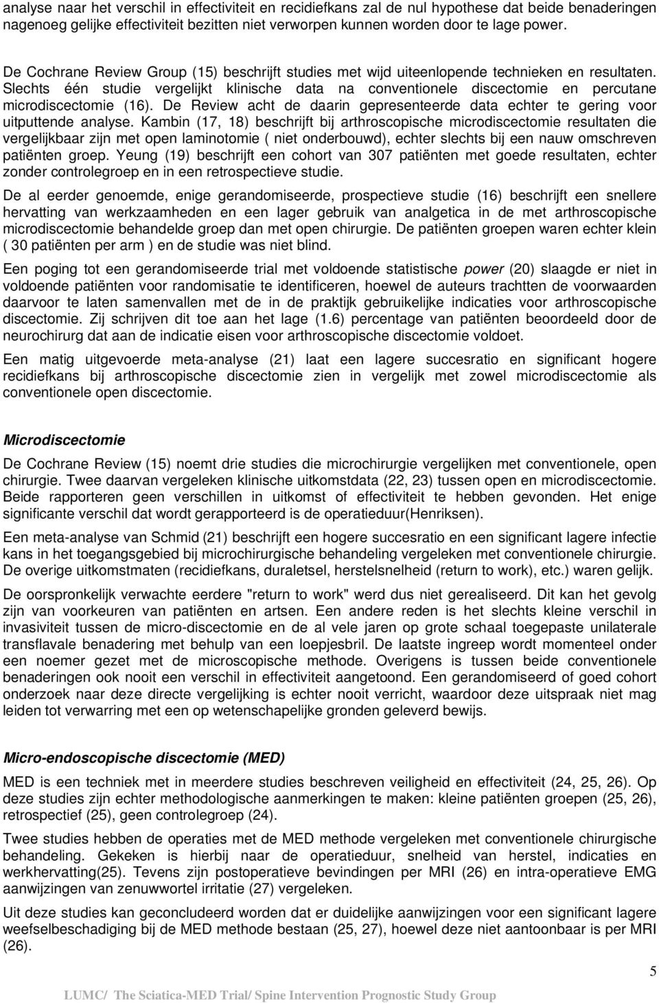 Slechts één studie vergelijkt klinische data na conventionele discectomie en percutane microdiscectomie (16). De Review acht de daarin gepresenteerde data echter te gering voor uitputtende analyse.