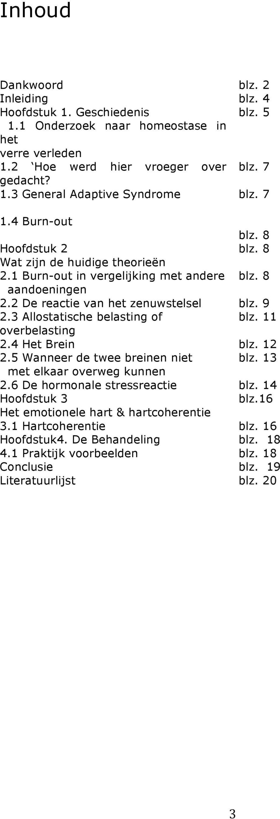 3 Allostatische belasting of blz. 11 overbelasting 2.4 Het Brein blz. 12 2.5 Wanneer de twee breinen niet blz. 13 met elkaar overweg kunnen 2.6 De hormonale stressreactie blz.