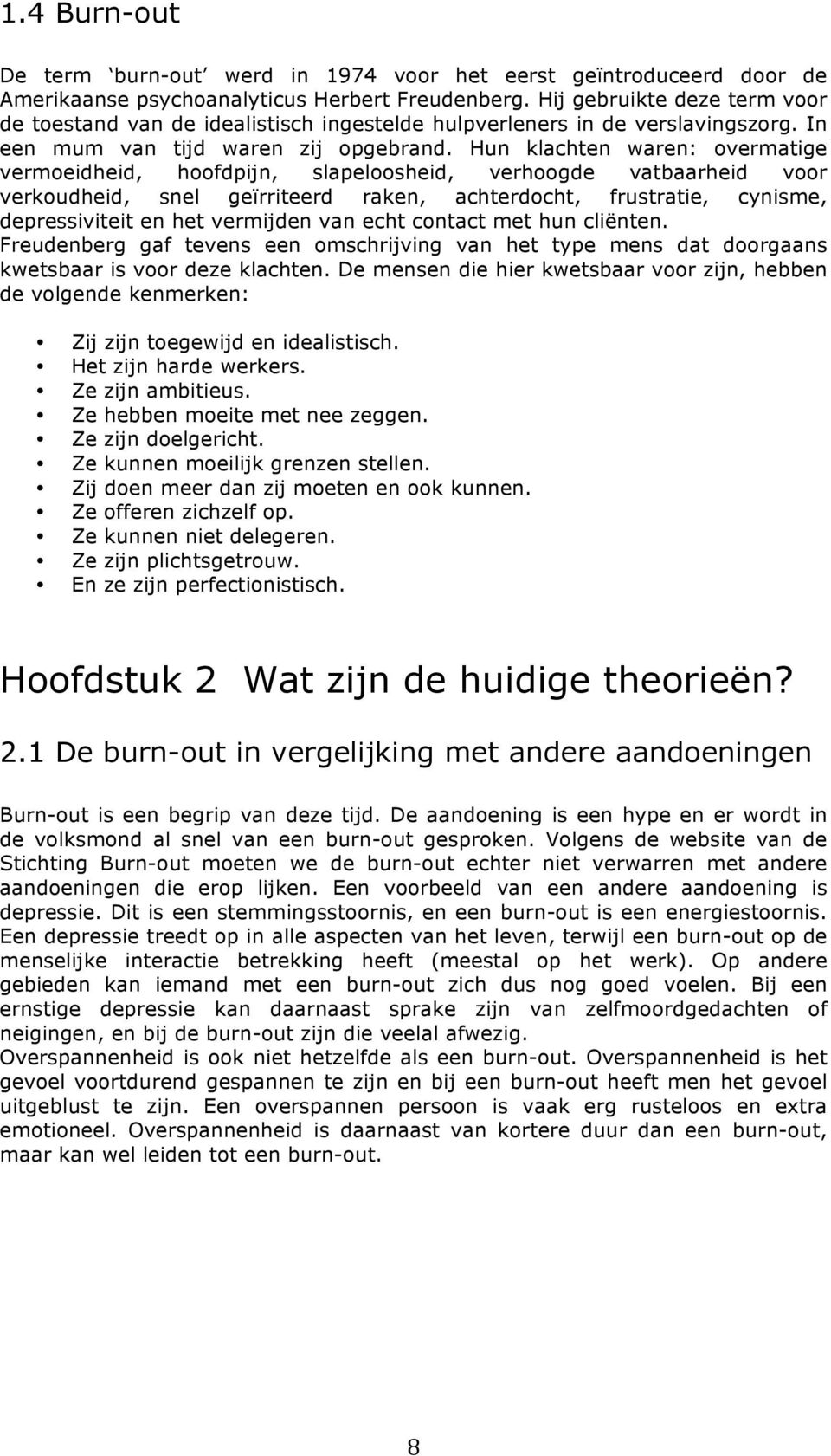 Hun klachten waren: overmatige vermoeidheid, hoofdpijn, slapeloosheid, verhoogde vatbaarheid voor verkoudheid, snel geïrriteerd raken, achterdocht, frustratie, cynisme, depressiviteit en het