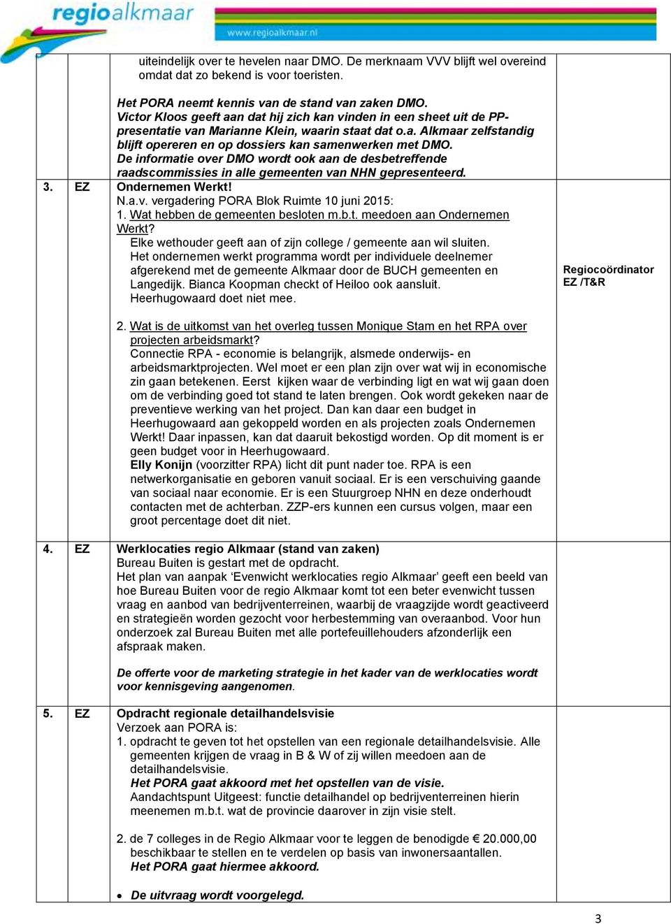 De informatie over DMO wordt ook aan de desbetreffende raadscommissies in alle gemeenten van NHN gepresenteerd. 3. EZ Ondernemen Werkt! N.a.v. vergadering PORA Blok Ruimte 10 juni 2015: 1.