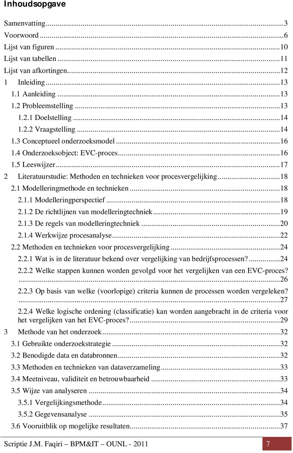 .. 18 2.1 Modelleringmethode en technieken... 18 2.1.1 Modelleringperspectief... 18 2.1.2 De richtlijnen van modelleringtechniek... 19 2.1.3 De regels van modelleringtechniek... 20 2.1.4 Werkwijze procesanalyse.