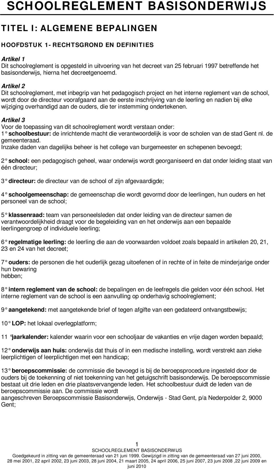 Artikel 2 Dit schoolreglement, met inbegrip van het pedagogisch project en het interne reglement van de school, wordt door de directeur voorafgaand aan de eerste inschrijving van de leerling en