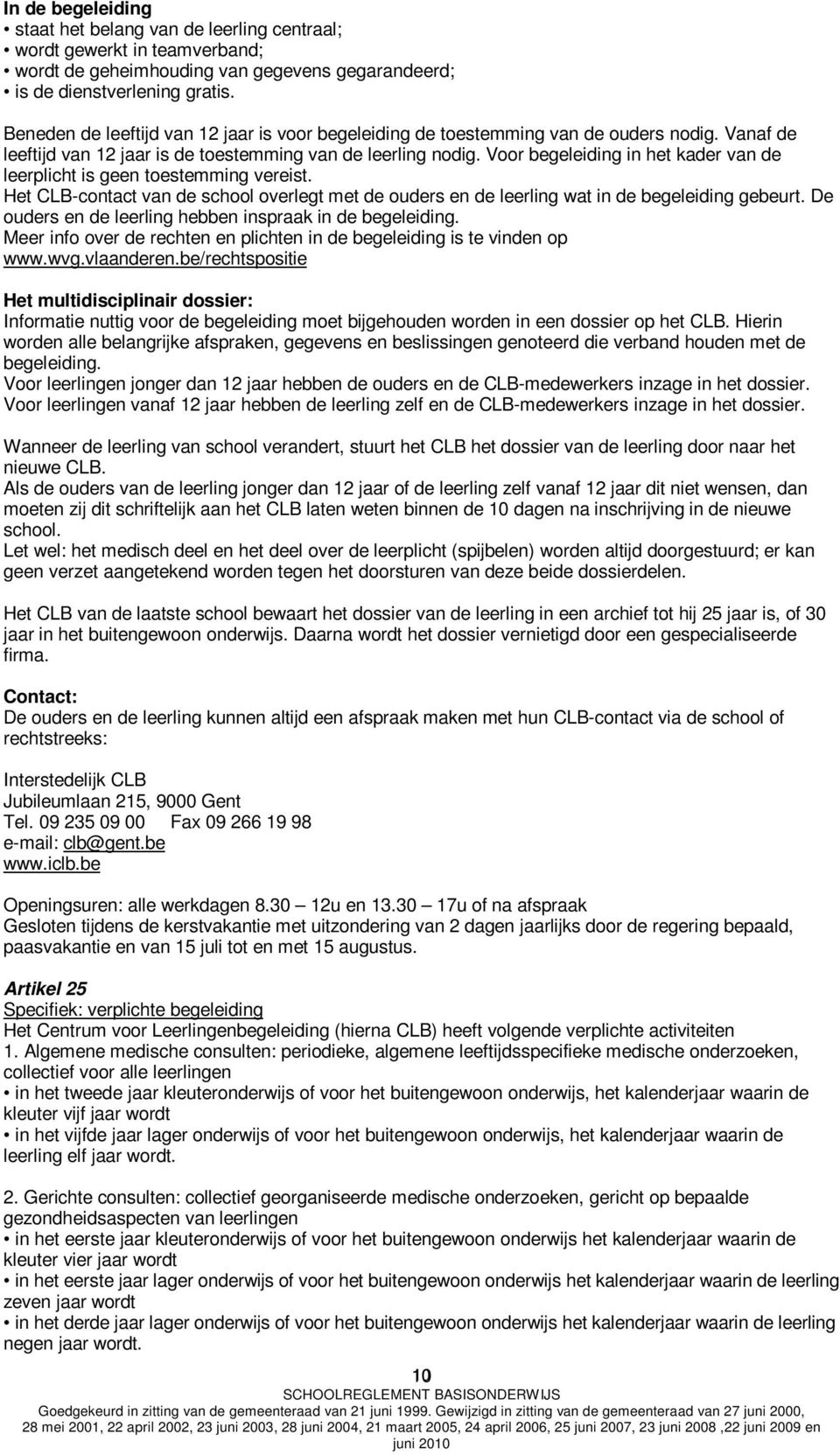 Voor begeleiding in het kader van de leerplicht is geen toestemming vereist. Het CLB-contact van de school overlegt met de ouders en de leerling wat in de begeleiding gebeurt.