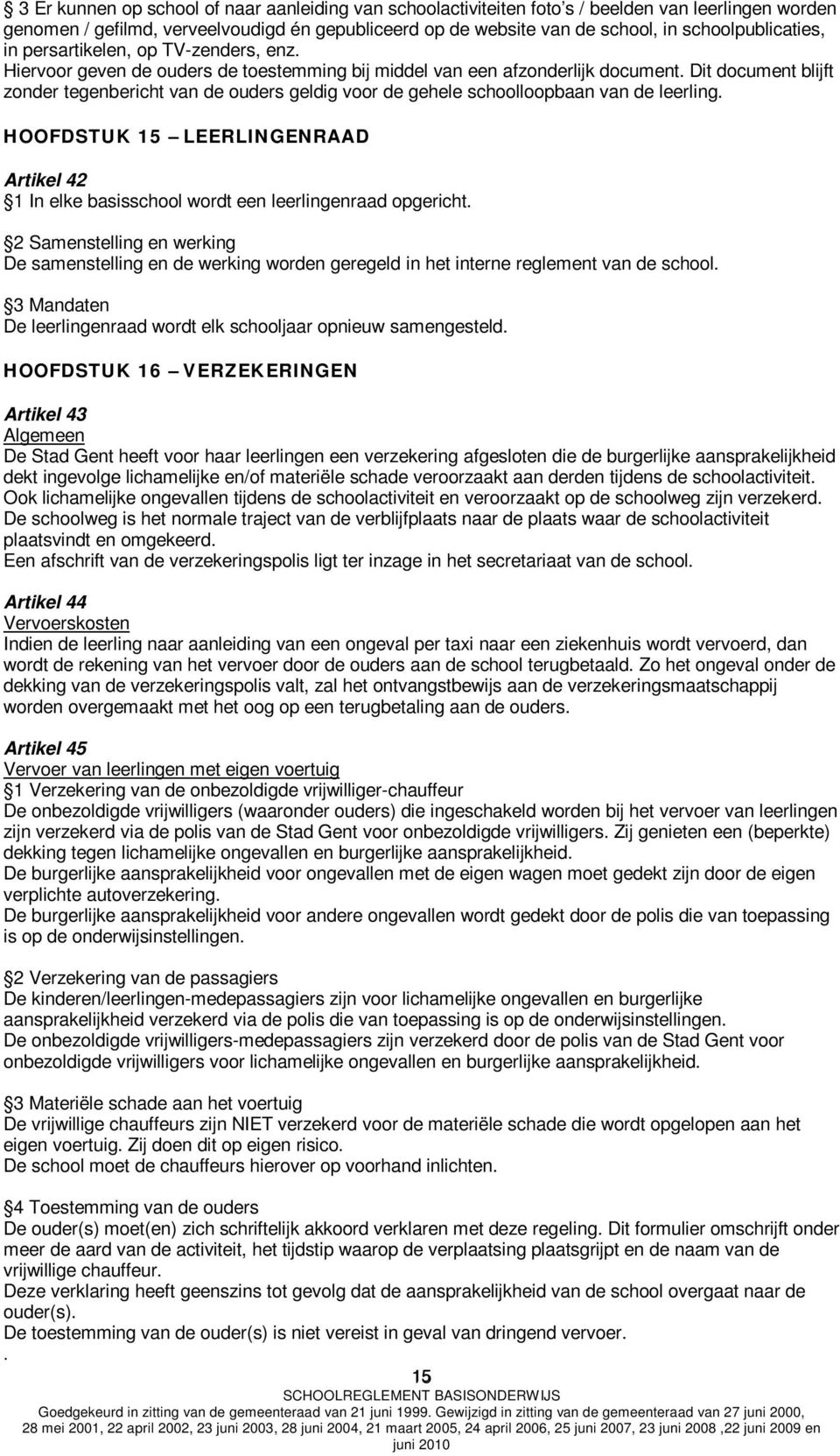 Dit document blijft zonder tegenbericht van de ouders geldig voor de gehele schoolloopbaan van de leerling.