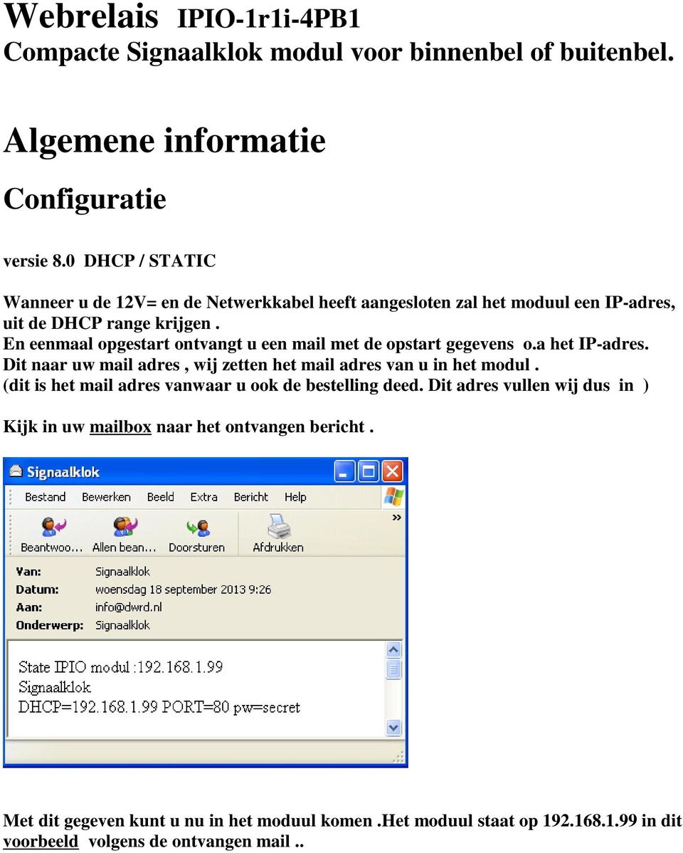 En eenmaal opgestart ontvangt u een mail met de opstart gegevens o.a het IP-adres. Dit naar uw mail adres, wij zetten het mail adres van u in het modul.
