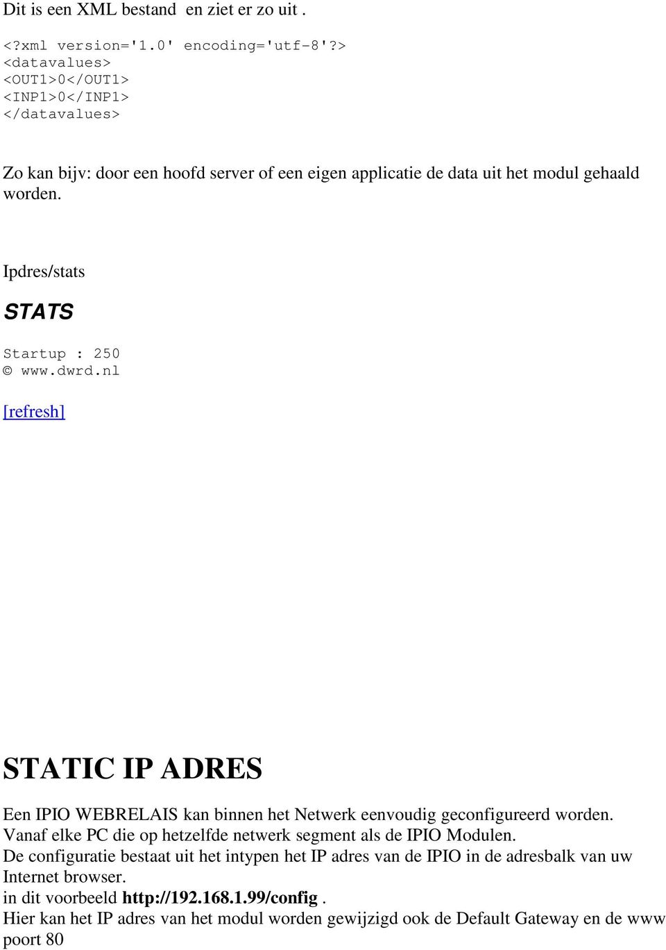 Ipdres/stats STATS Startup : 250 www.dwrd.nl [refresh] STATIC IP ADRES Een IPIO WEBRELAIS kan binnen het Netwerk eenvoudig geconfigureerd worden.