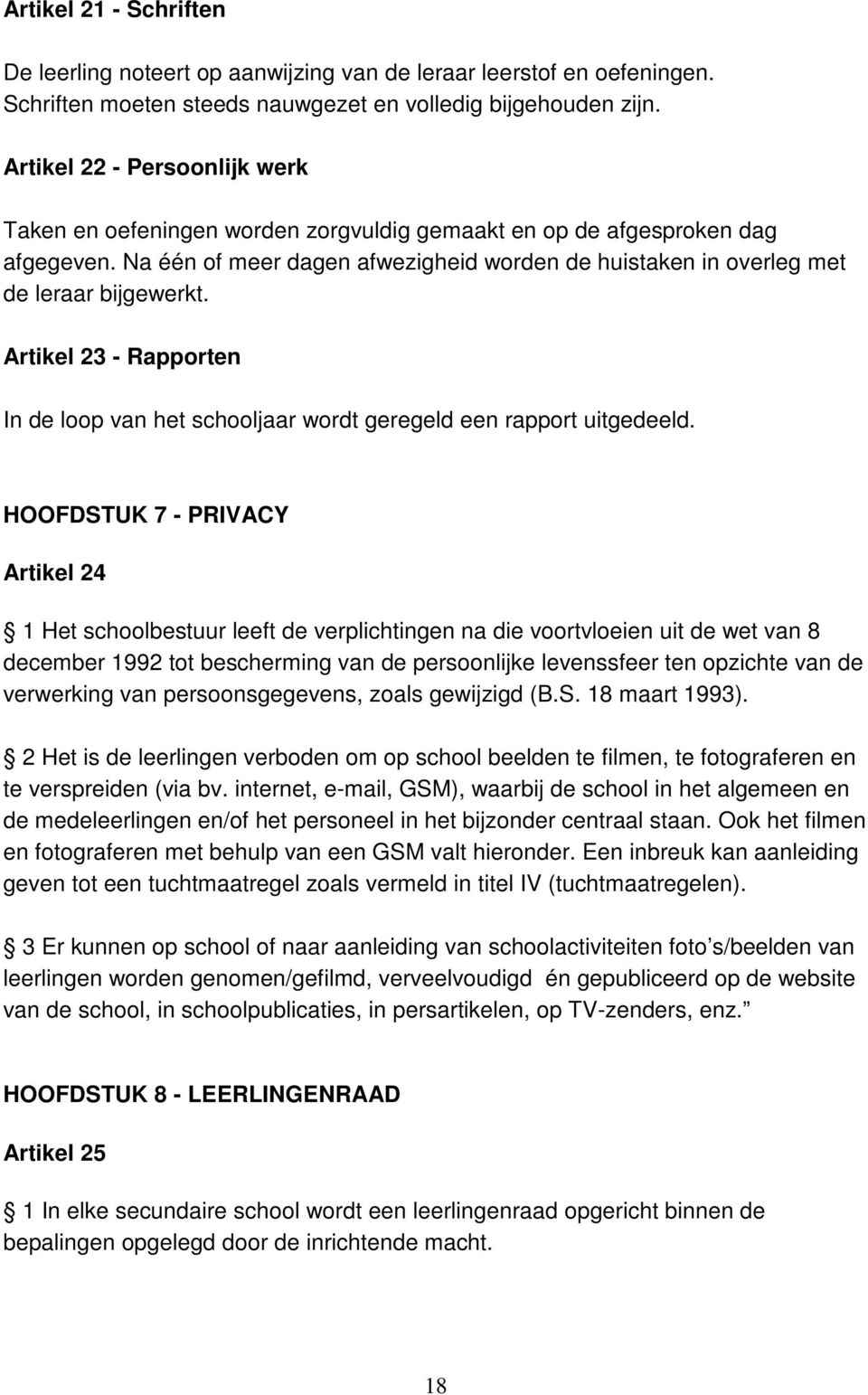 Na één of meer dagen afwezigheid worden de huistaken in overleg met de leraar bijgewerkt. Artikel 23 - Rapporten In de loop van het schooljaar wordt geregeld een rapport uitgedeeld.