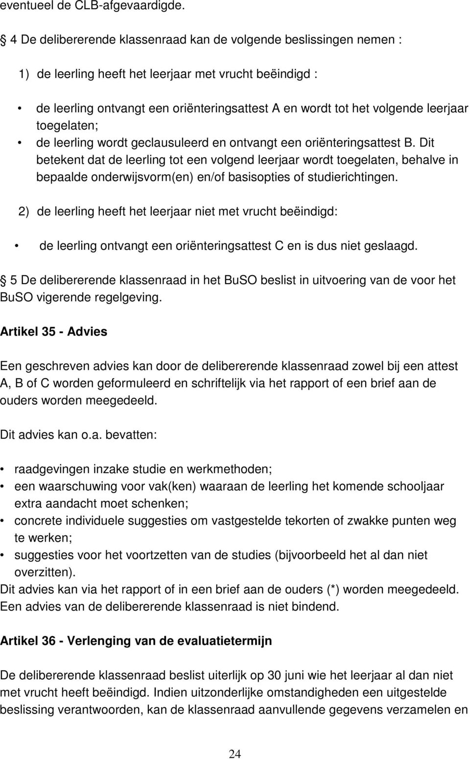 leerjaar toegelaten; de leerling wordt geclausuleerd en ontvangt een oriënteringsattest B.