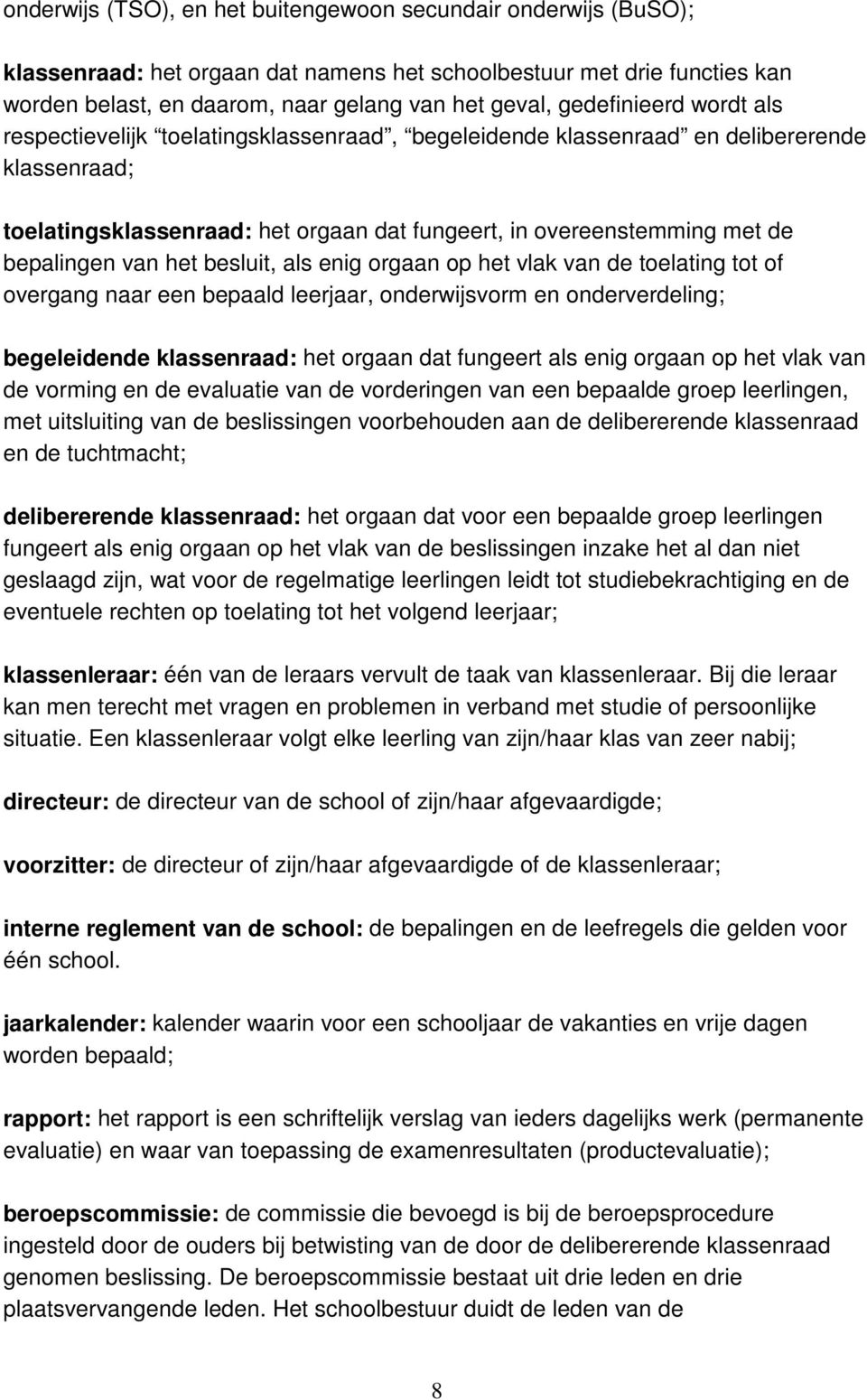 bepalingen van het besluit, als enig orgaan op het vlak van de toelating tot of overgang naar een bepaald leerjaar, onderwijsvorm en onderverdeling; begeleidende klassenraad: het orgaan dat fungeert