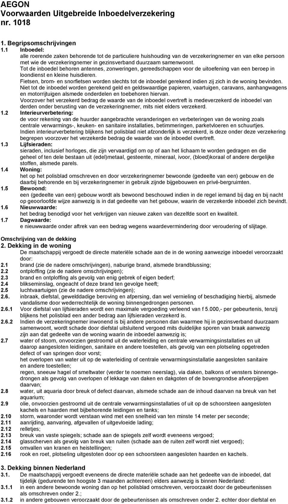 Tot de inboedel behoren antennes, zonweringen, gereedschappen voor de uitoefening van een beroep in loondienst en kleine huisdieren.