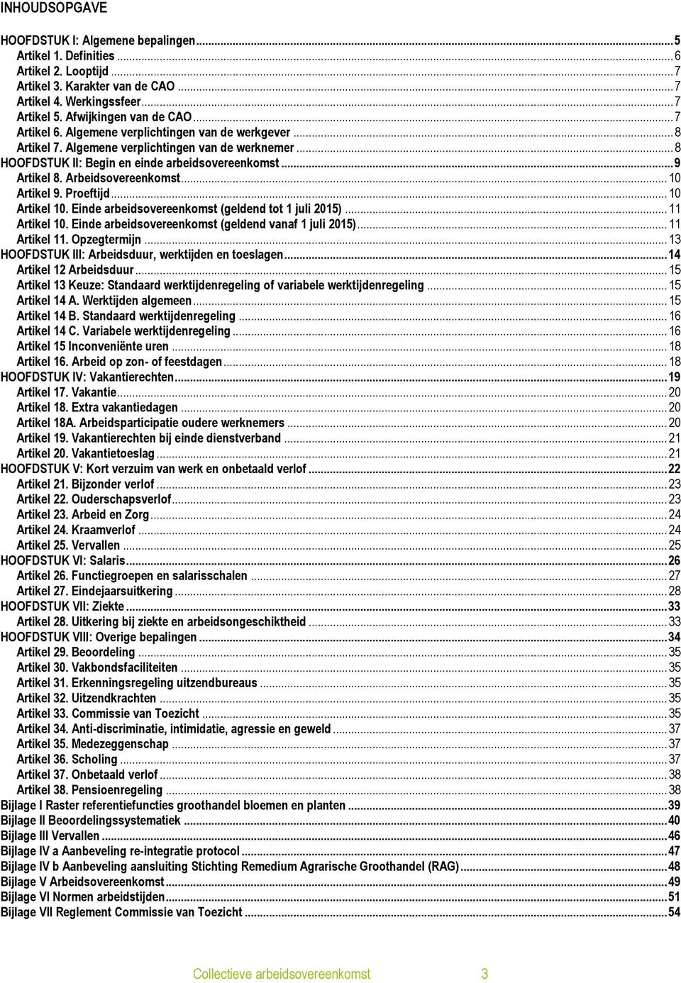 .. 9 Artikel 8. Arbeidsovereenkomst... 10 Artikel 9. Proeftijd... 10 Artikel 10. Einde arbeidsovereenkomst (geldend tot 1 juli 2015)... 11 Artikel 10.