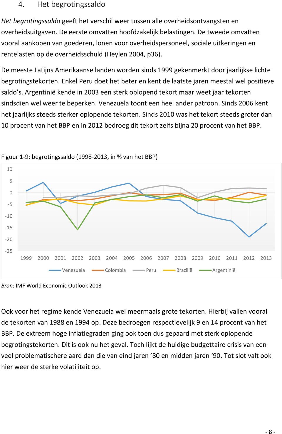 De meeste Latijns Amerikaanse landen worden sinds 1999 gekenmerkt door jaarlijkse lichte begrotingstekorten. Enkel Peru doet het beter en kent de laatste jaren meestal wel positieve saldo s.