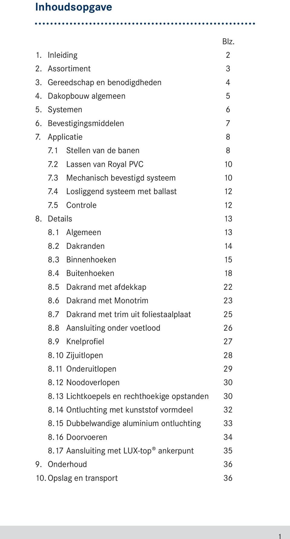 4 Buitenhoeken 18 8.5 Dakrand met afdekkap 22 8.6 Dakrand met Monotrim 23 8.7 Dakrand met trim uit foliestaalplaat 25 8.8 Aansluiting onder voetlood 26 8.9 Knelprofiel 27 8.10 Zijuitlopen 28 8.