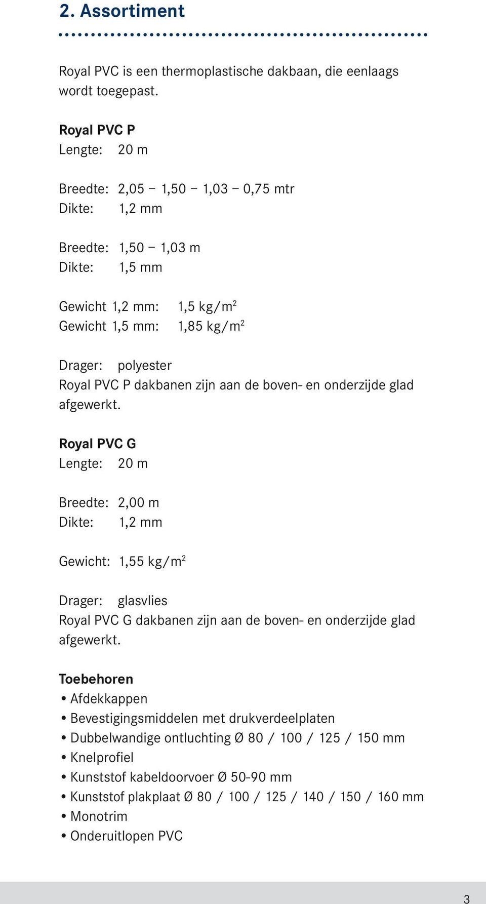 PVC P dakbanen zijn aan de boven- en onderzijde glad afgewerkt.