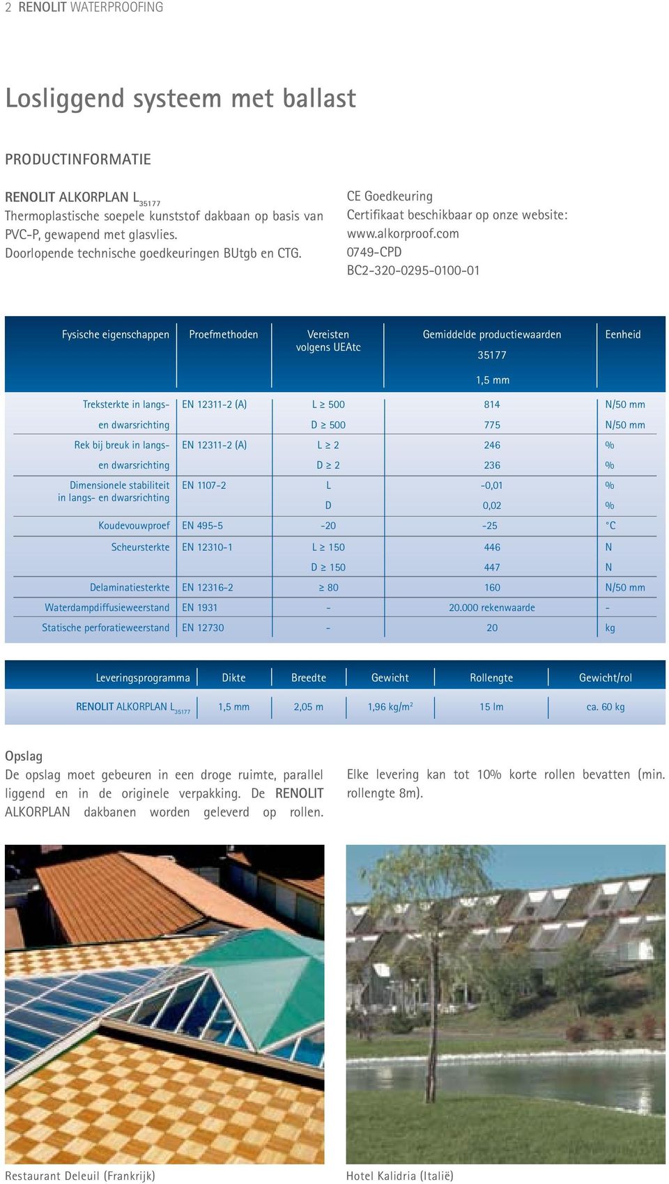 com 0749-CPD BC2-320-0295-0100-01 Fysische eigenschappen Proefmethoden Vereisten volgens UEAtc Gemiddelde productiewaarden 35177 1,5 mm Eenheid Treksterkte in langs- EN 12311-2 (A) L 500 814 N/50 mm