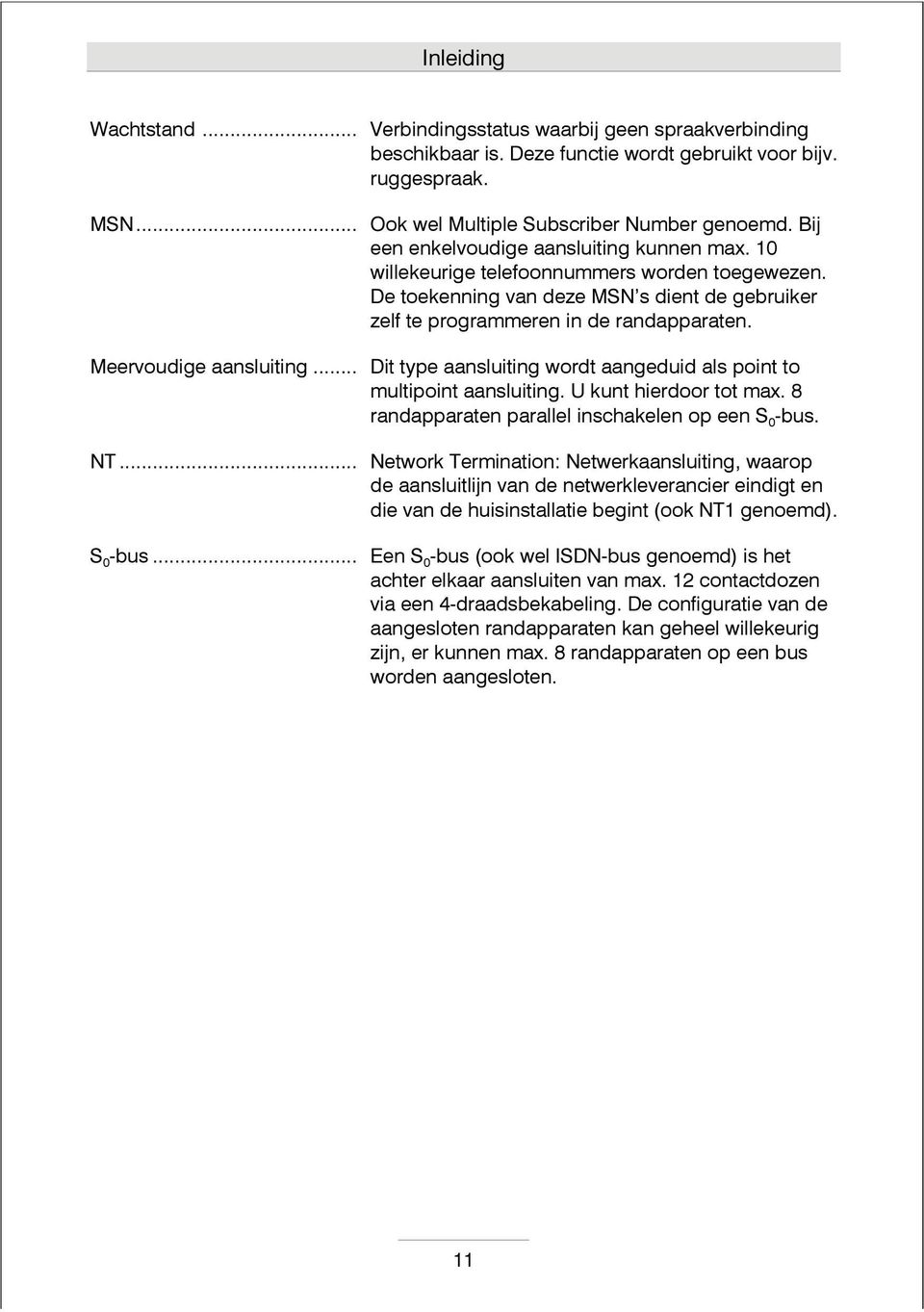 Meervoudige aansluiting... Dit type aansluiting wordt aangeduid als point to multipoint aansluiting. U kunt hierdoor tot max. 8 randapparaten parallel inschakelen op een S 0 -bus. NT.