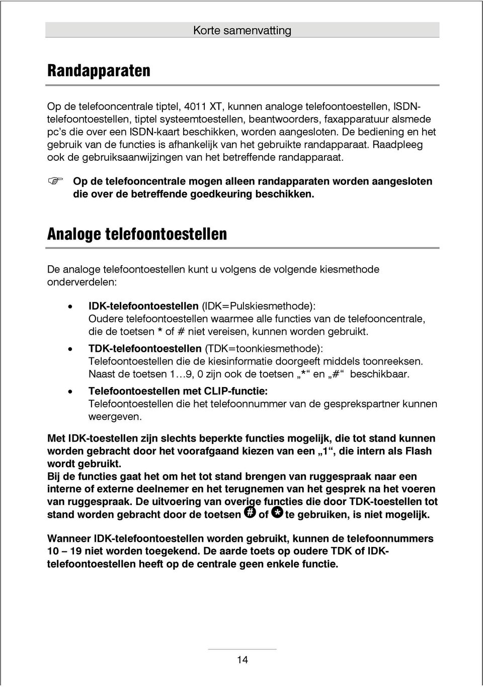 Raadpleeg ook de gebruiksaanwijzingen van het betreffende randapparaat.. Op de telefooncentrale mogen alleen randapparaten worden aangesloten die over de betreffende goedkeuring beschikken.