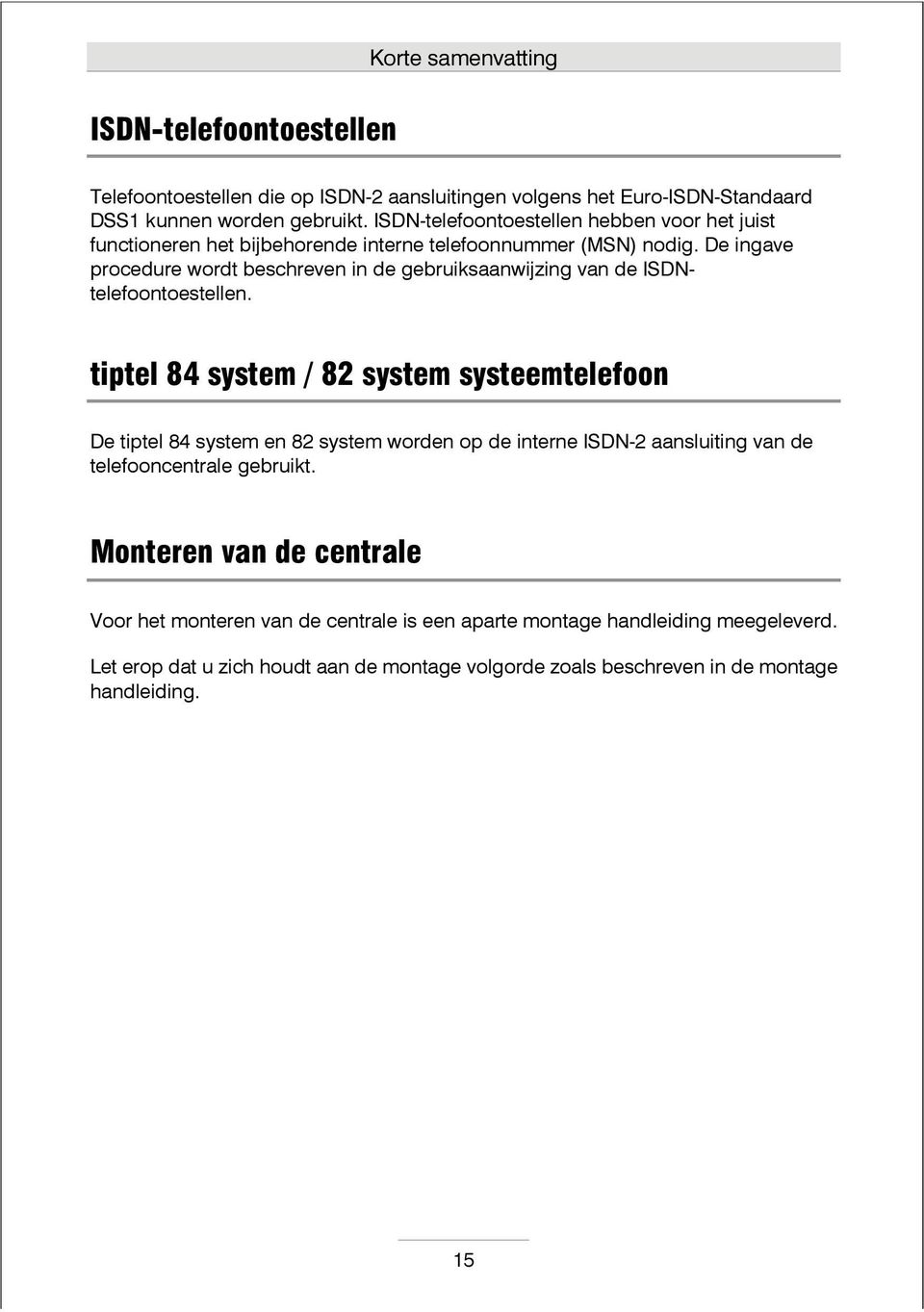 De ingave procedure wordt beschreven in de gebruiksaanwijzing van de ISDNtelefoontoestellen.