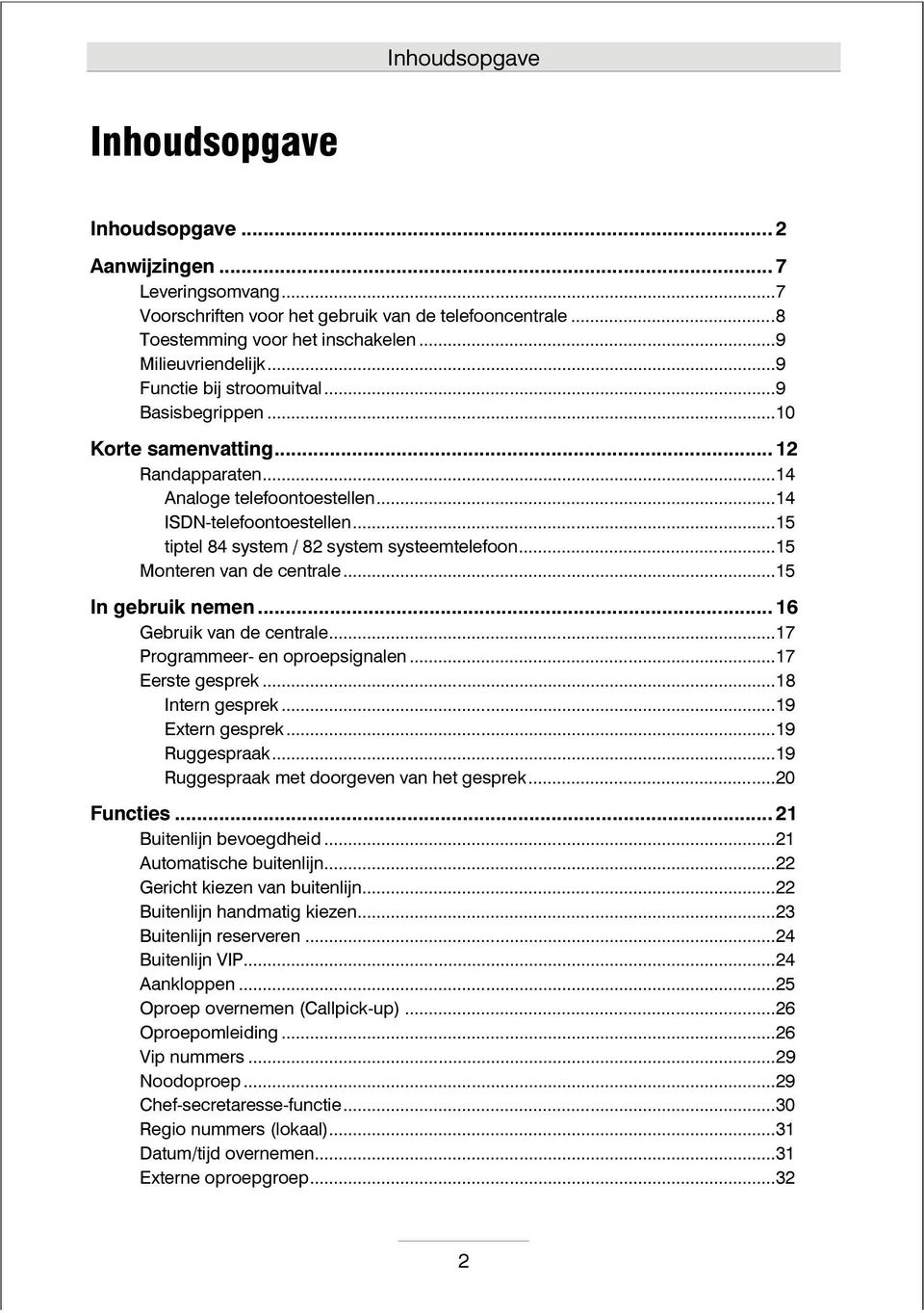 ..15 tiptel 84 system / 82 system systeemtelefoon...15 Monteren van de centrale...15 In gebruik nemen... 16 Gebruik van de centrale...17 Programmeer- en oproepsignalen...17 Eerste gesprek.