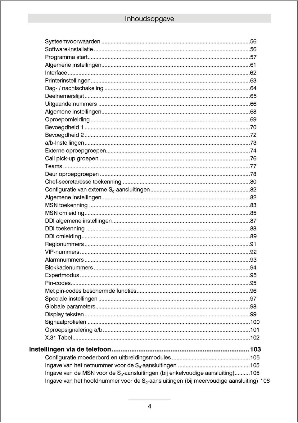 ..77 Deur oproepgroepen...78 Chef-secretaresse toekenning...80 Configuratie van externe S 0 -aansluitingen...82 Algemene instellingen...82 MSN toekenning...83 MSN omleiding.