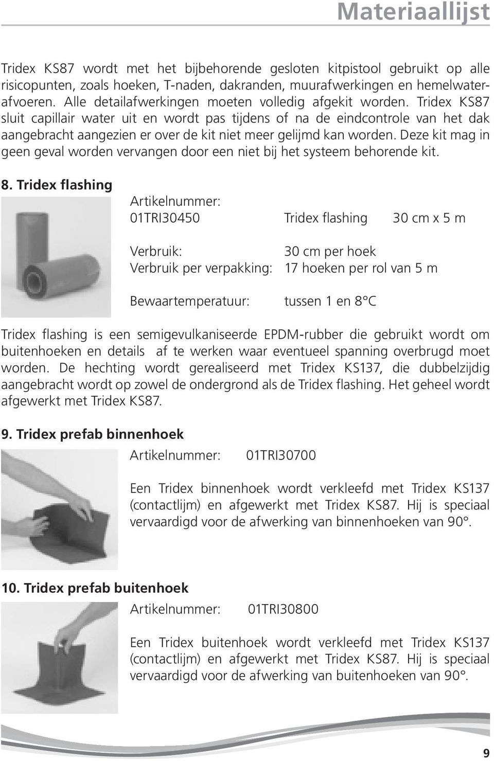 Tridex KS87 sluit capillair water uit en wordt pas tijdens of na de eindcontrole van het dak aangebracht aangezien er over de kit niet meer gelijmd kan worden.