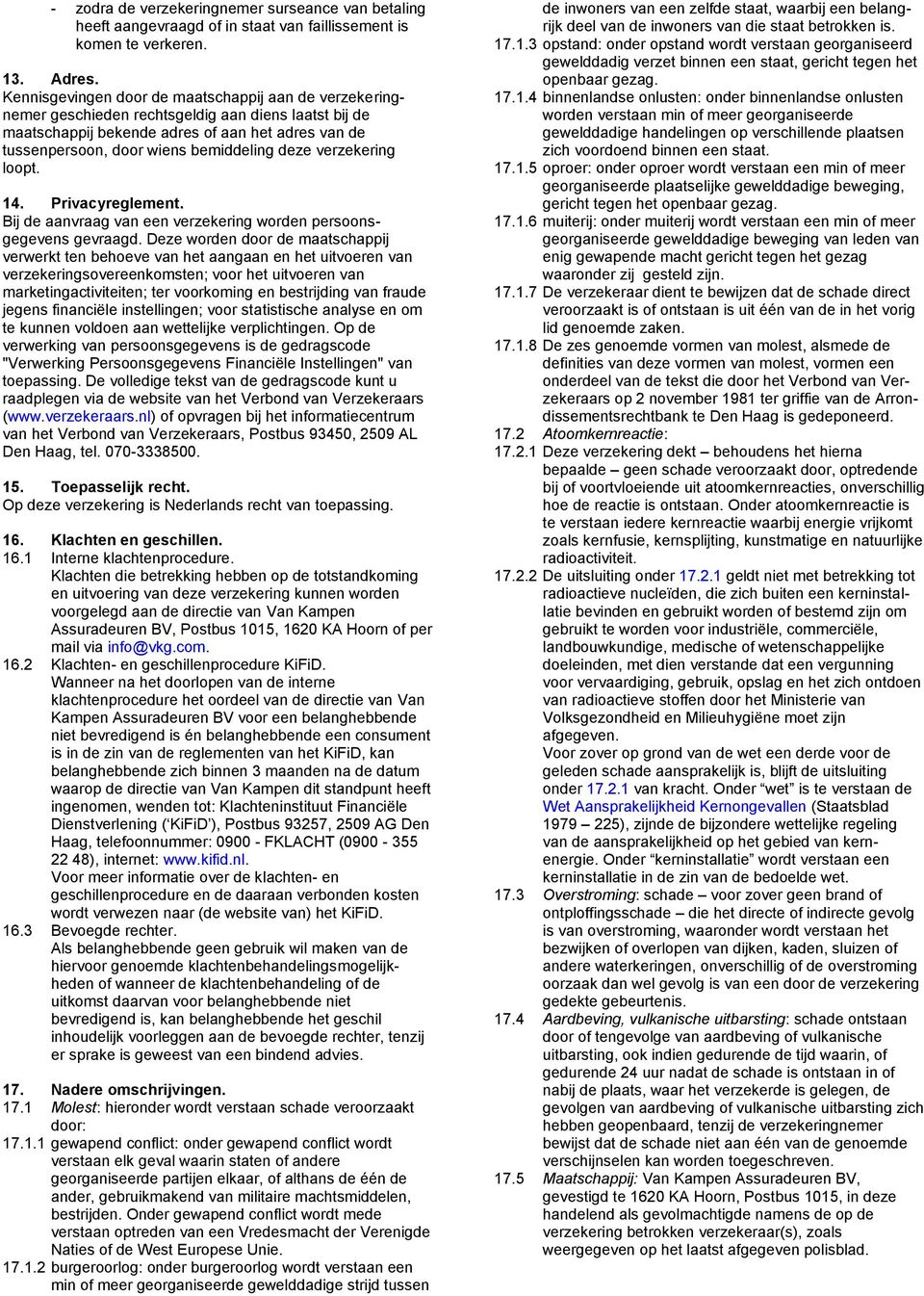 deze verzekering loopt. 14. Privacyreglement. Bij de aanvraag van een verzekering worden persoonsgegevens gevraagd.