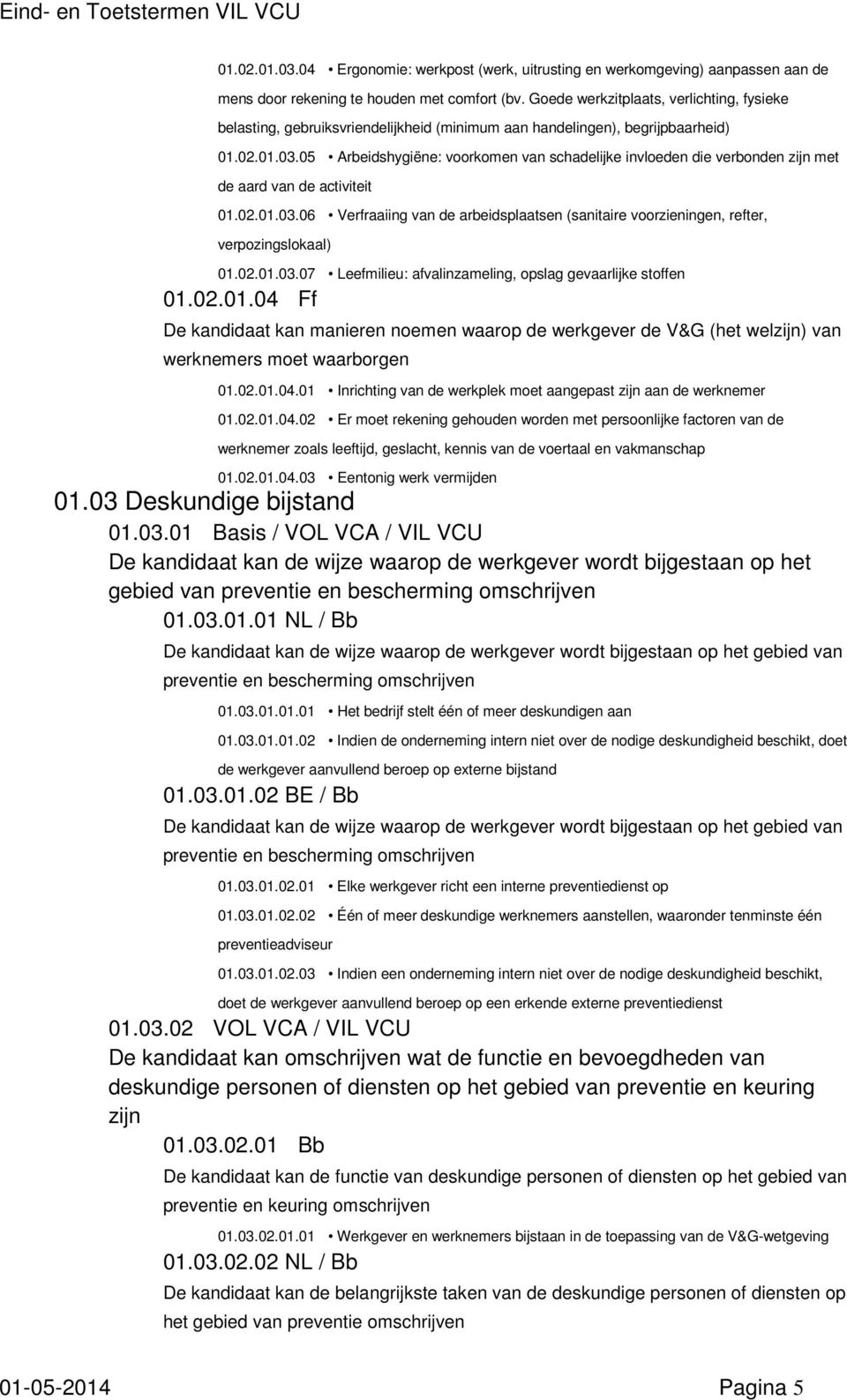 05 Arbeidshygiëne: voorkomen van schadelijke invloeden die verbonden zijn met de aard van de activiteit 01.02.01.03.