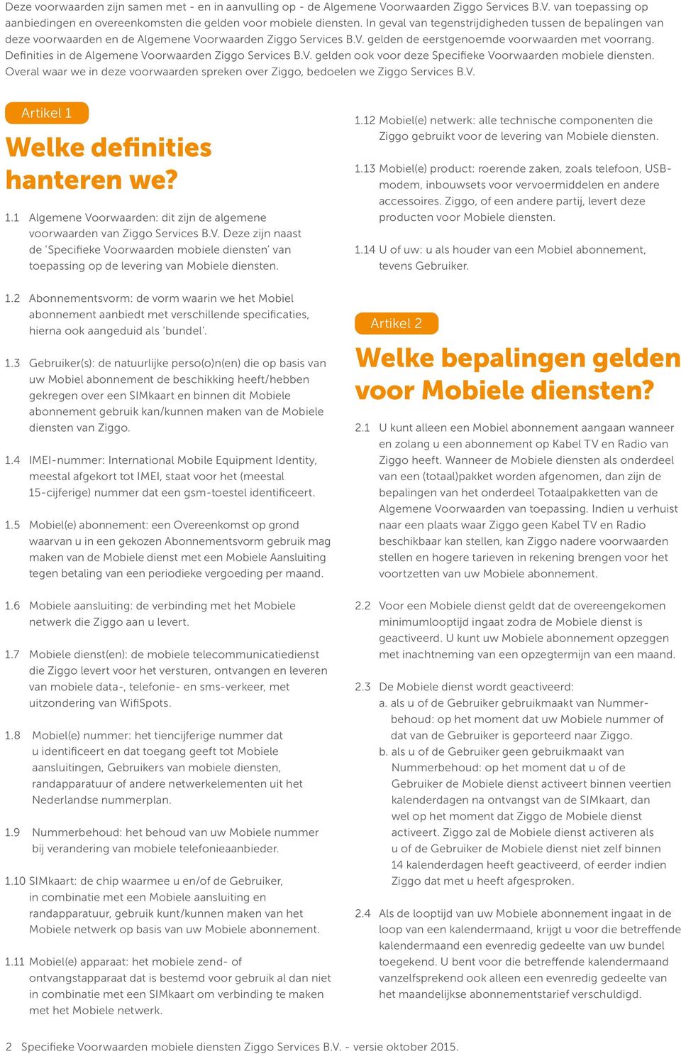 Definities in de Algemene Voorwaarden Ziggo Services B.V. gelden ook voor deze Specifieke Voorwaarden mobiele diensten.