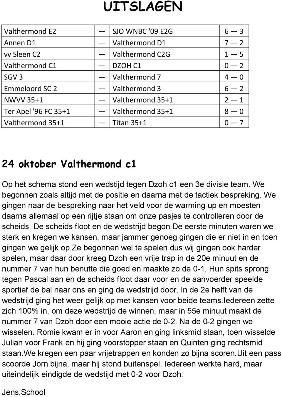 We begonnen zoals altijd met de positie en daarna met de tactiek bespreking.