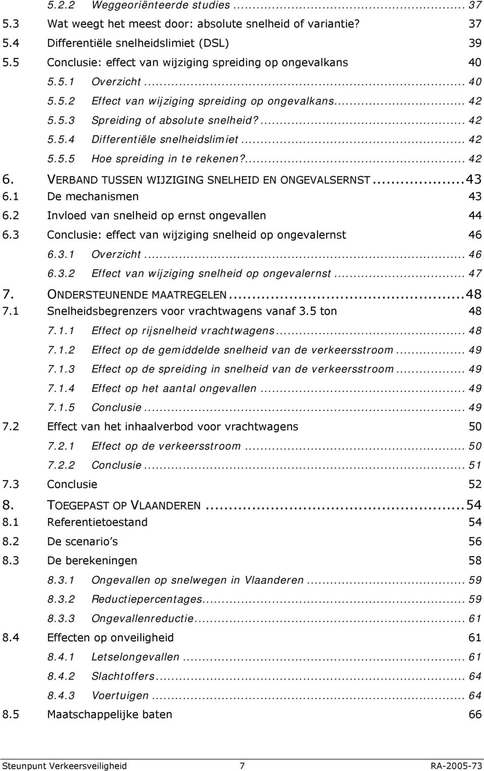 .. 42 5.5.5 Hoe spreiding in te rekenen?... 42 6. VERBAND TUSSEN WIJZIGING SNELHEID EN ONGEVALSERNST...43 6.1 De mechanismen 43 6.2 Invloed van snelheid op ernst ongevallen 44 6.