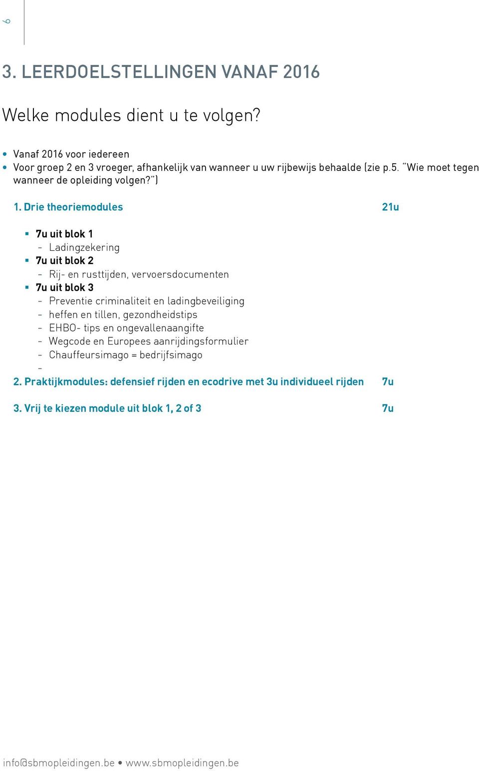 Drie theoriemodules 21u 7u uit blok 1 Ladingzekering 7u uit blok 2 Rij- en rusttijden, vervoersdocumenten 7u uit blok 3 Preventie criminaliteit en ladingbeveiliging heffen en