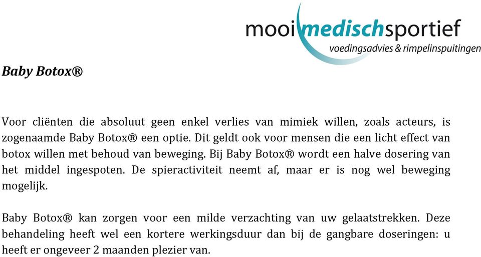 Bij Baby Botox wordt een halve dosering van het middel ingespoten. De spieractiviteit neemt af, maar er is nog wel beweging mogelijk.