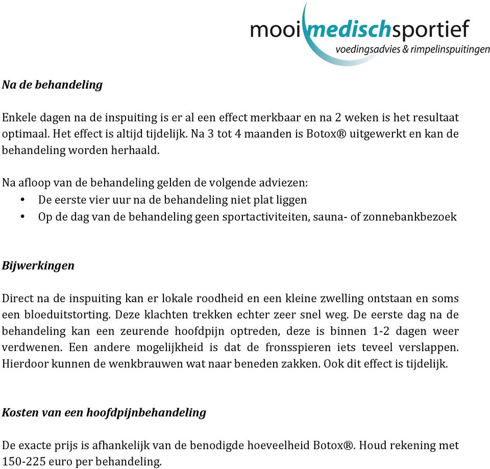 Na afloop van de behandeling gelden de volgende adviezen: De eerste vier uur na de behandeling niet plat liggen Op de dag van de behandeling geen sportactiviteiten, sauna- of zonnebankbezoek