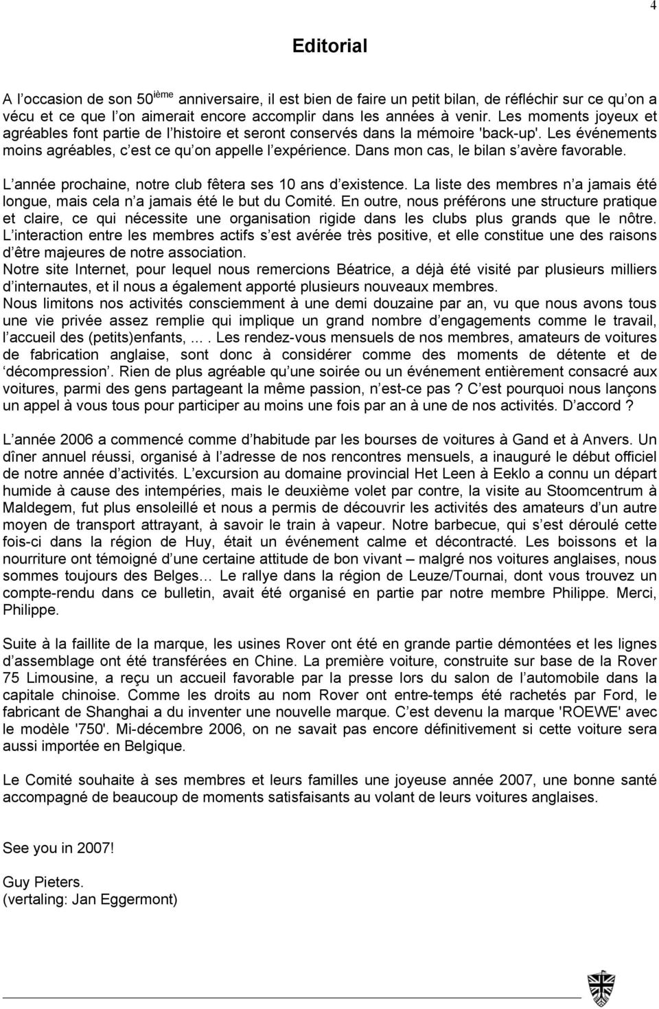 Dans mon cas, le bilan s avère favorable. L année prochaine, notre club fêtera ses 10 ans d existence. La liste des membres n a jamais été longue, mais cela n a jamais été le but du Comité.